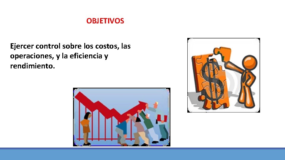 OBJETIVOS Ejercer control sobre los costos, las operaciones, y la eficiencia y rendimiento. 