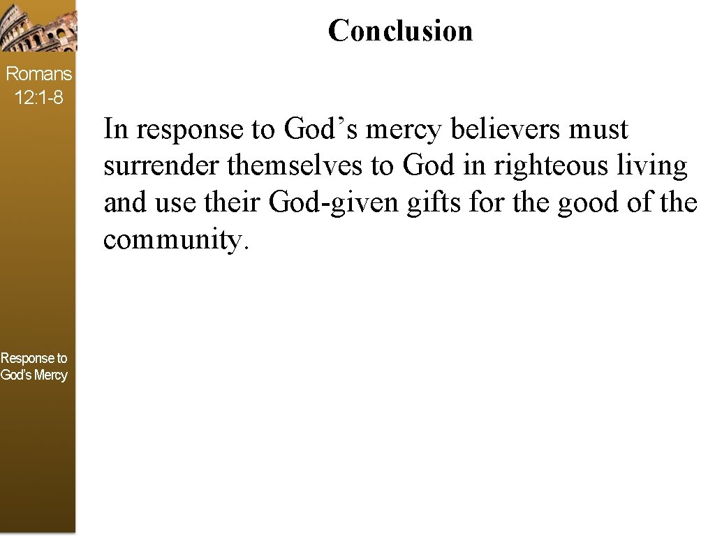 Conclusion Romans 12: 1 -8 Response to God’s Mercy In response to God’s mercy