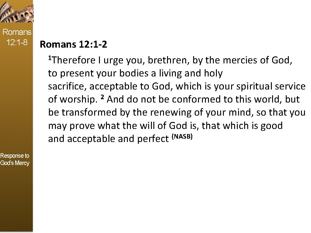 Romans 12: 1 -8 Response to God’s Mercy Romans 12: 1 -2 1 Therefore