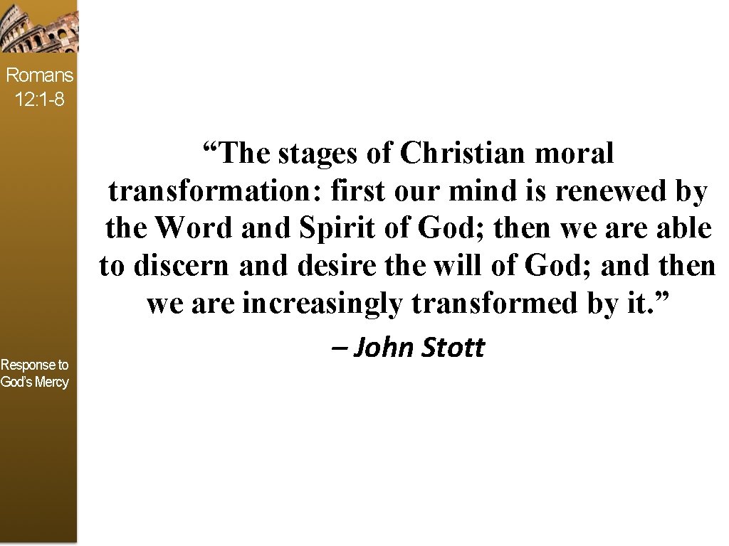 Romans 12: 1 -8 Response to God’s Mercy “The stages of Christian moral transformation: