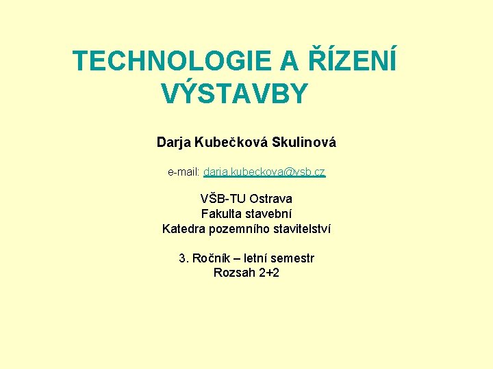 TECHNOLOGIE A ŘÍZENÍ VÝSTAVBY Darja Kubečková Skulinová e-mail: darja. kubeckova@vsb. cz VŠB-TU Ostrava Fakulta