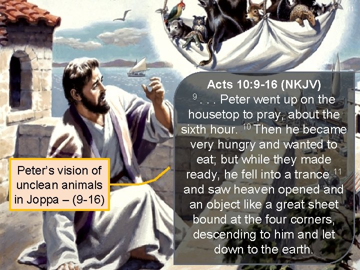 11 Peter’s vision of unclean animals in Joppa – (9 -16) Acts 10: 9