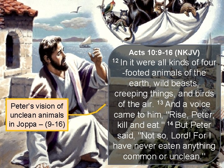 12 Acts 10: 9 -16 (NKJV) 12 In Peter’s vision of unclean animals in