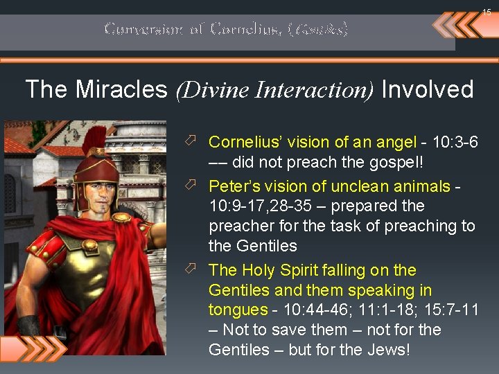 15 Conversion of Cornelius, (Gentiles) The Miracles (Divine Interaction) Involved ö Cornelius’ vision of