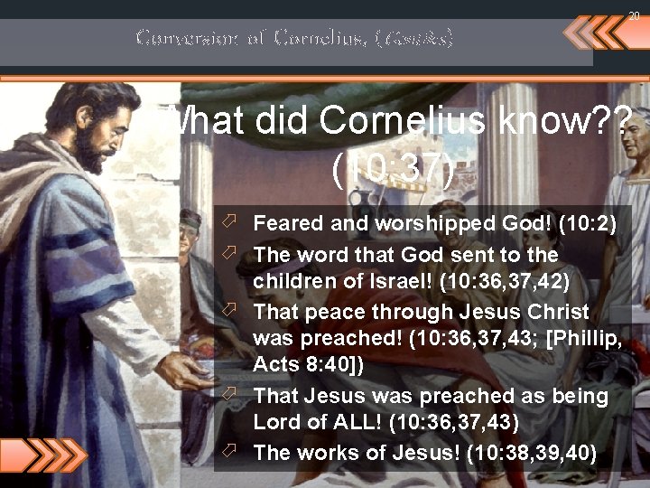 20 Conversion of Cornelius, (Gentiles) What did Cornelius know? ? (10: 37) ö Feared