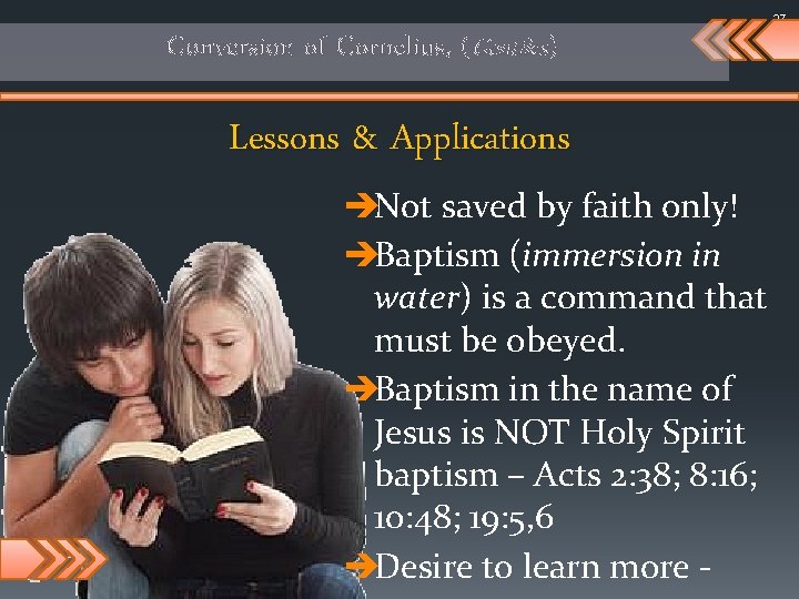 27 Conversion of Cornelius, (Gentiles) Lessons & Applications èNot saved by faith only! èBaptism