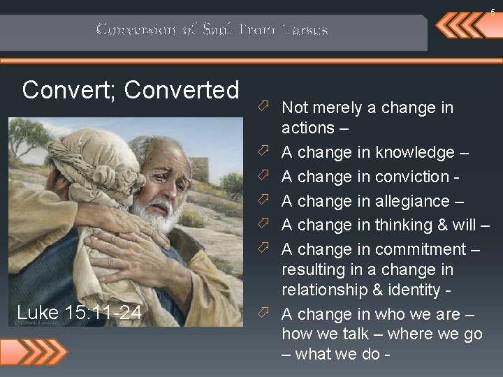 5 Conversion of Saul From Tarsus Convert; Converted Luke 15: 11 -24 ö Not
