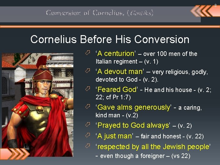 8 Conversion of Cornelius, (Gentiles) Cornelius Before His Conversion ö ‘A centurion’ – over