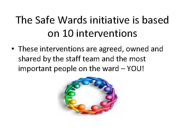 The Safe Wards initiative is based on 10 interventions • These interventions are agreed,