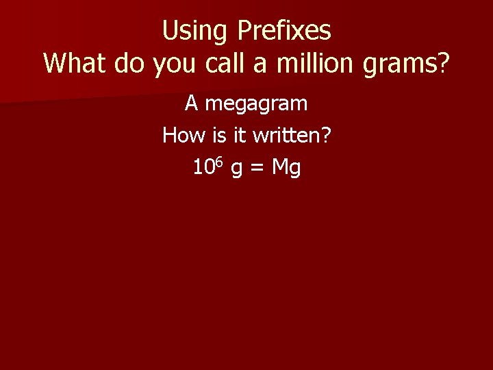 Using Prefixes What do you call a million grams? A megagram How is it