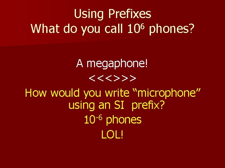 Using Prefixes What do you call 106 phones? A megaphone! <<<>>> How would you