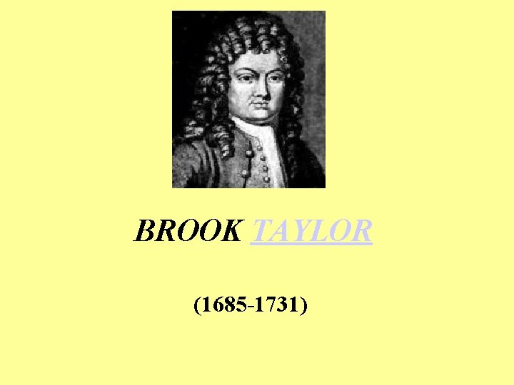 BROOK TAYLOR (1685 -1731) 