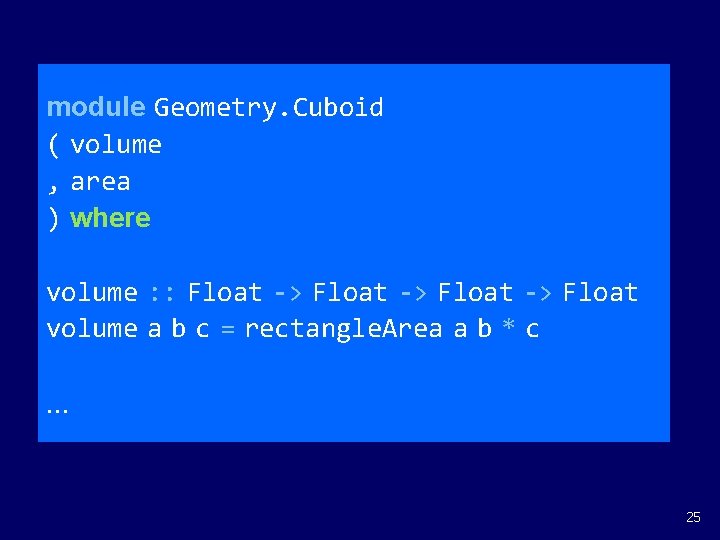 module Geometry. Cuboid ( volume , area ) where volume : : Float ->
