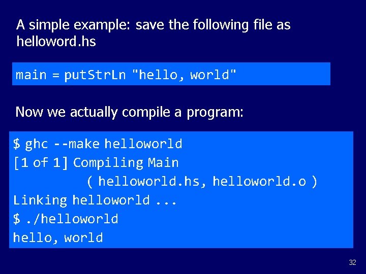 A simple example: save the following file as helloword. hs main = put. Str.