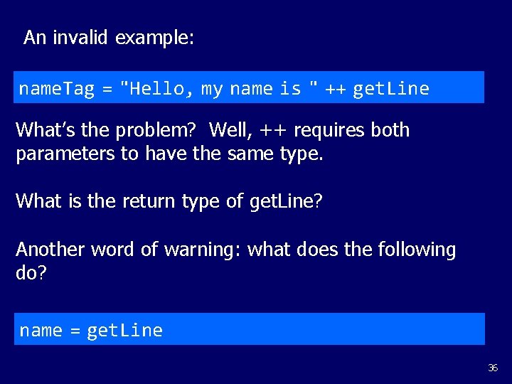 An invalid example: name. Tag = "Hello, my name is " ++ get. Line