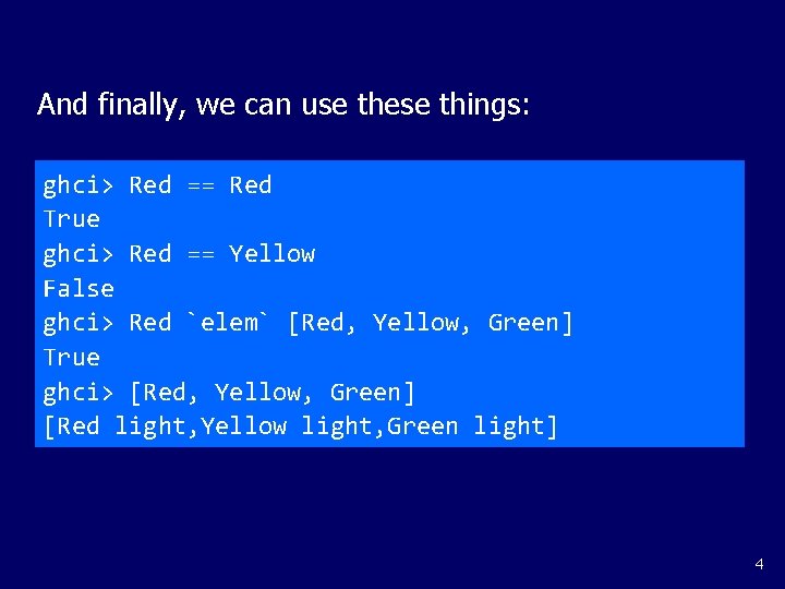 And finally, we can use these things: ghci> Red == Red True ghci> Red