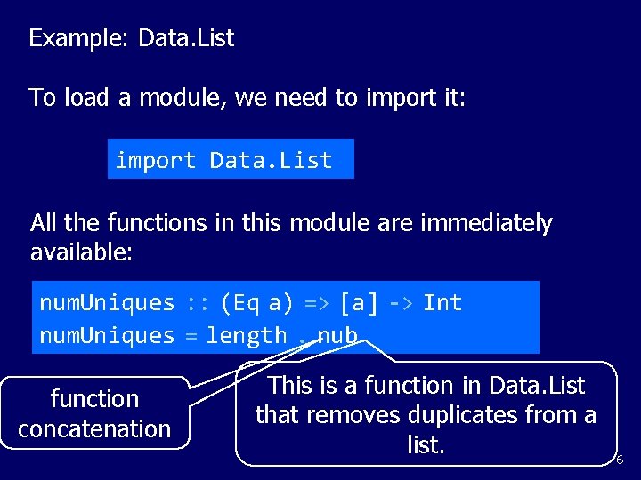 Example: Data. List To load a module, we need to import it: import Data.