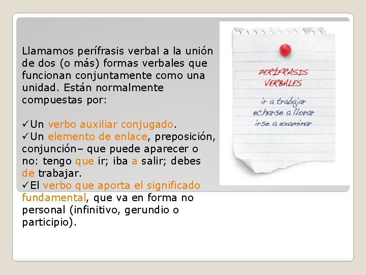 Llamamos perífrasis verbal a la unión de dos (o más) formas verbales que funcionan