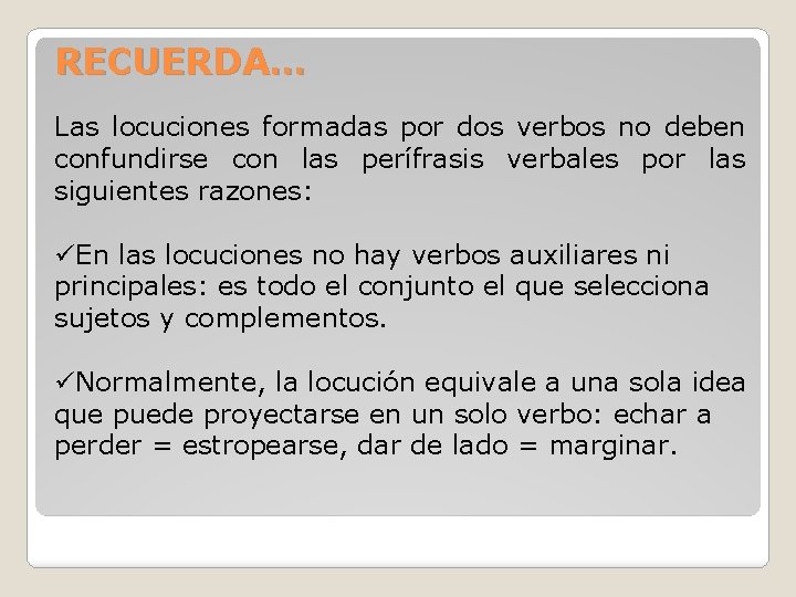 RECUERDA… Las locuciones formadas por dos verbos no deben confundirse con las perífrasis verbales