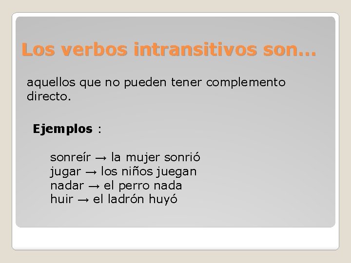 Los verbos intransitivos son… aquellos que no pueden tener complemento directo. Ejemplos : sonreír