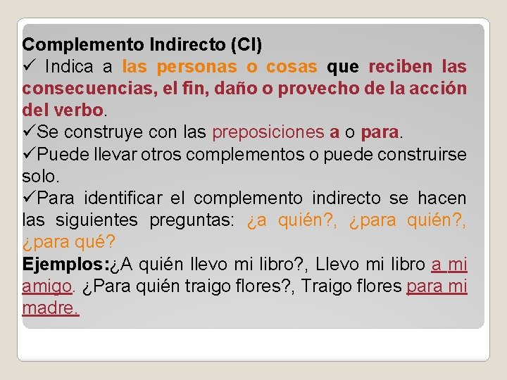 Complemento Indirecto (CI) ü Indica a las personas o cosas que reciben las consecuencias,