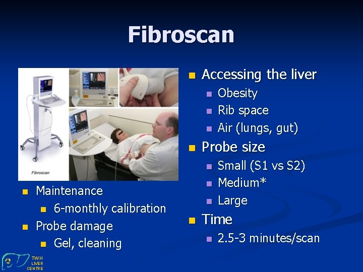 Fibroscan n Accessing the liver n n Probe size n n n Maintenance n