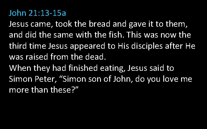 John 21: 13 -15 a Jesus came, took the bread and gave it to John 21: 13 -15 a Jesus came, took the bread and gave it to