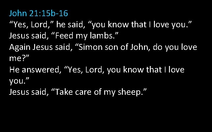John 21: 15 b-16 “Yes, Lord, ” he said, “you know that I love John 21: 15 b-16 “Yes, Lord, ” he said, “you know that I love