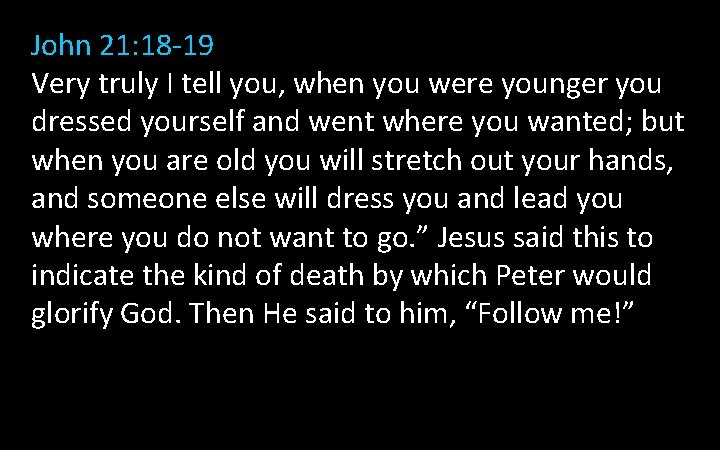 John 21: 18 -19 Very truly I tell you, when you were younger you John 21: 18 -19 Very truly I tell you, when you were younger you