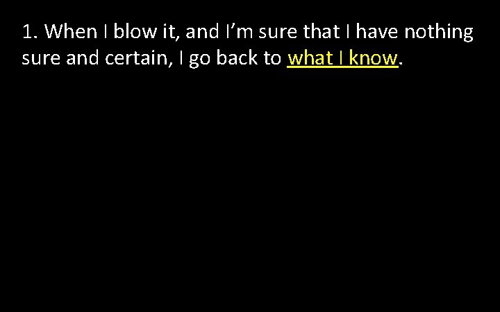 1. When I blow it, and I’m sure that I have nothing sure and 1. When I blow it, and I’m sure that I have nothing sure and