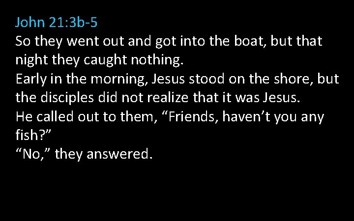 John 21: 3 b-5 So they went out and got into the boat, but John 21: 3 b-5 So they went out and got into the boat, but