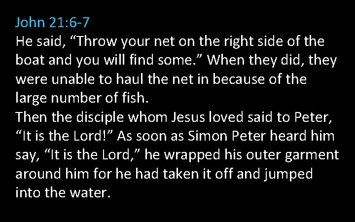 John 21: 6 -7 He said, “Throw your net on the right side of John 21: 6 -7 He said, “Throw your net on the right side of