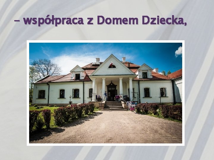 - współpraca z Domem Dziecka, 