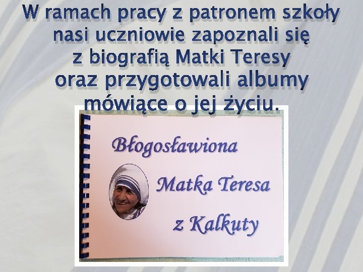 W ramach pracy z patronem szkoły nasi uczniowie zapoznali się z biografią Matki Teresy