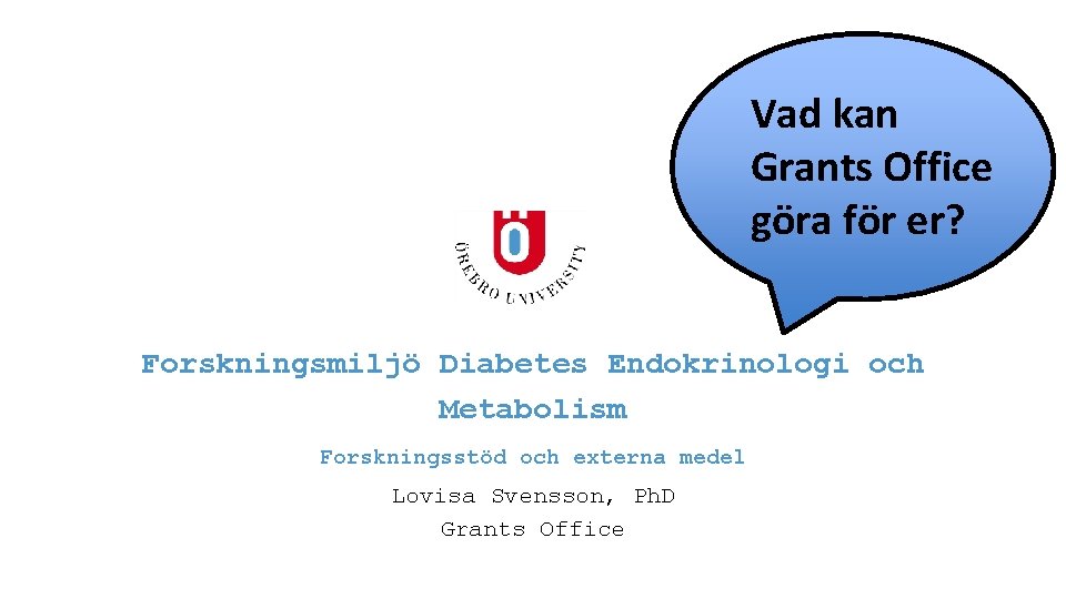 Vad kan Grants Office göra för er? Forskningsmiljö Diabetes Endokrinologi och Metabolism Forskningsstöd och