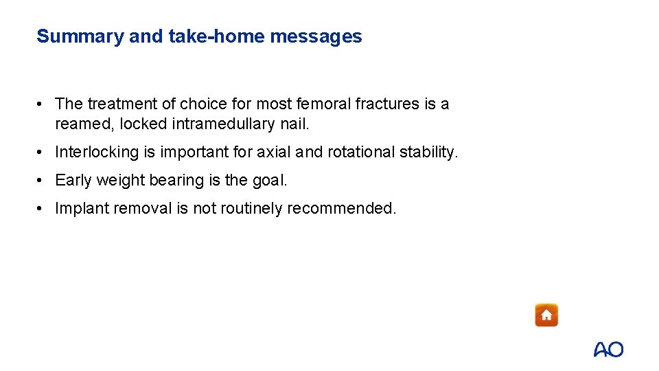 Summary and take-home messages • The treatment of choice for most femoral fractures is