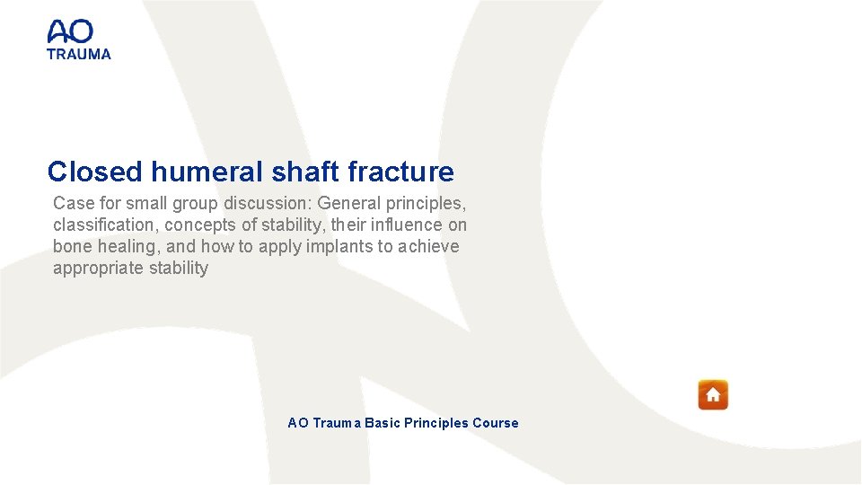 Closed humeral shaft fracture Case for small group discussion: General principles, classification, concepts of