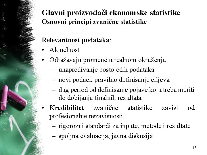 Glavni proizvođači ekonomske statistike Osnovni principi zvanične statistike Relevantnost podataka: • Aktuelnost • Odražavaju