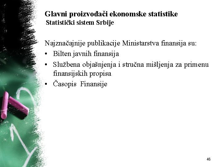 Glavni proizvođači ekonomske statistike Statistički sistem Srbije Najznačajnije publikacije Ministarstva finansija su: • Bilten