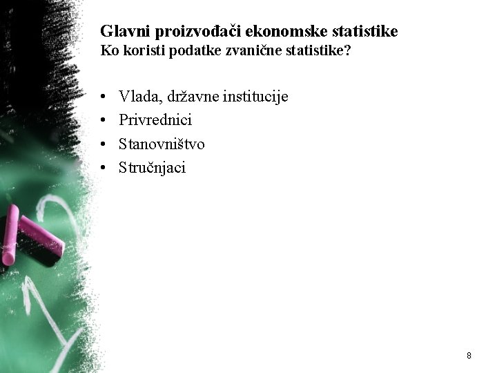 Glavni proizvođači ekonomske statistike Ko koristi podatke zvanične statistike? • • Vlada, državne institucije