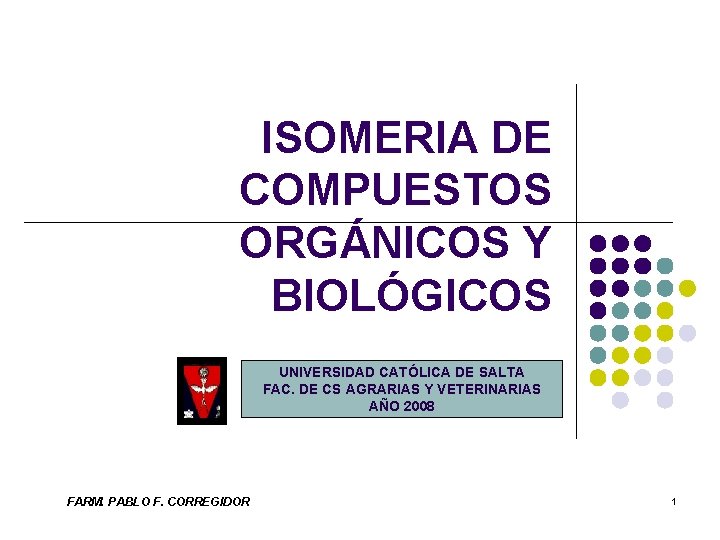 ISOMERIA DE COMPUESTOS ORGÁNICOS Y BIOLÓGICOS UNIVERSIDAD CATÓLICA DE SALTA FAC. DE CS AGRARIAS