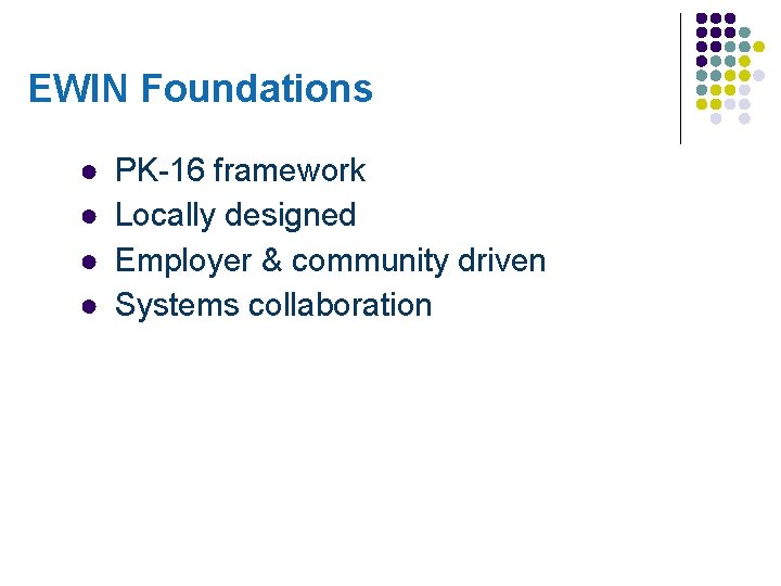 EWIN Foundations ● ● PK-16 framework Locally designed Employer & community driven Systems collaboration EWIN Foundations ● ● PK-16 framework Locally designed Employer & community driven Systems collaboration