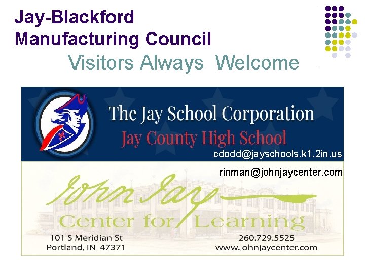 Jay-Blackford Manufacturing Council Visitors Always Welcome cdodd@jayschools. k 1. 2 in. us rinman@johnjaycenter. com Jay-Blackford Manufacturing Council Visitors Always Welcome cdodd@jayschools. k 1. 2 in. us rinman@johnjaycenter. com