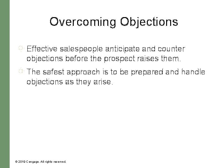 Overcoming Objections Effective salespeople anticipate and counter objections before the prospect raises them. The Overcoming Objections Effective salespeople anticipate and counter objections before the prospect raises them. The