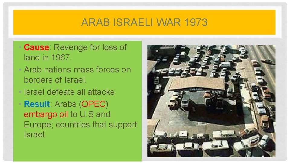 ARAB ISRAELI WAR 1973 • Cause: Revenge for loss of land in 1967. •