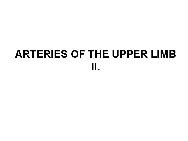 ARTERIES OF THE UPPER LIMB II. 