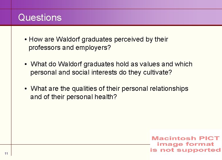 Questions • How are Waldorf graduates perceived by their professors and employers? • What
