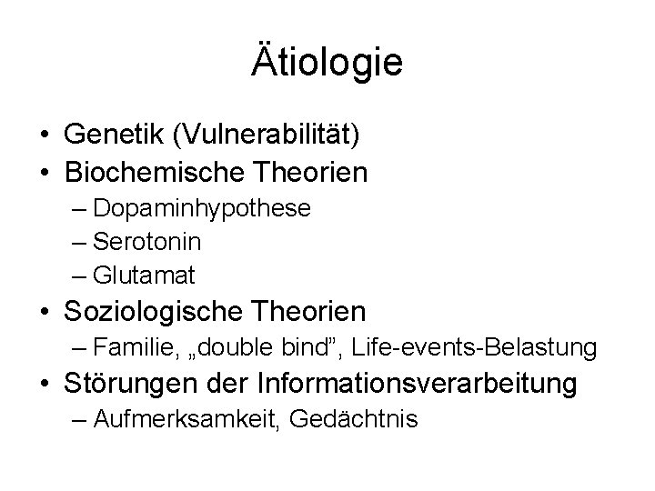 Ätiologie • Genetik (Vulnerabilität) • Biochemische Theorien – Dopaminhypothese – Serotonin – Glutamat •