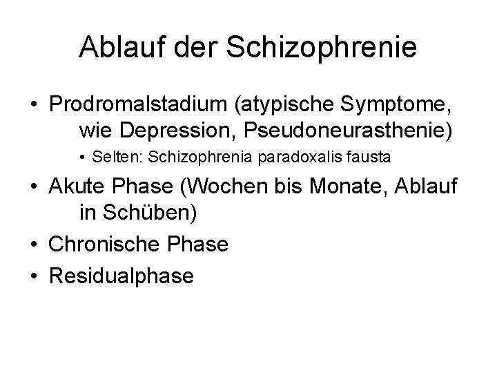 Ablauf der Schizophrenie • Prodromalstadium (atypische Symptome, wie Depression, Pseudoneurasthenie) • Selten: Schizophrenia paradoxalis