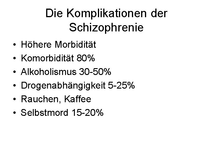 Die Komplikationen der Schizophrenie • • • Höhere Morbidität Komorbidität 80% Alkoholismus 30 -50%